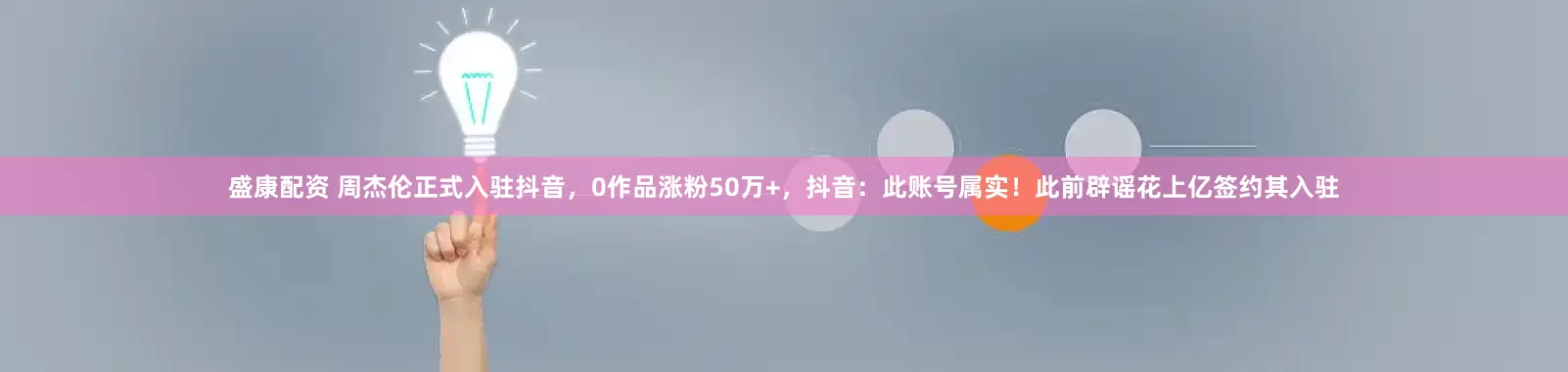 盛康配资 周杰伦正式入驻抖音，0作品涨粉50万+，抖音：此账号属实！此前辟谣花上亿签约其入驻