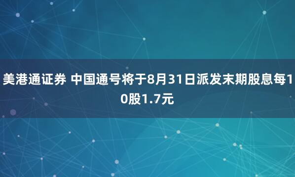 美港通证券 中国通号将于8月31日派发末期股息每10股1.7元